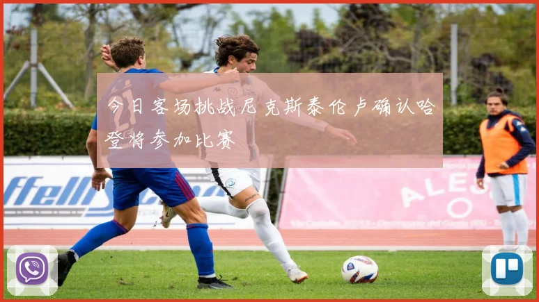 今日客场挑战尼克斯泰伦卢确认哈登将参加比赛