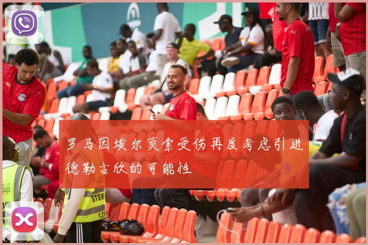 罗马因埃尔莫索受伤再度考虑引进德勒古欣的可能性